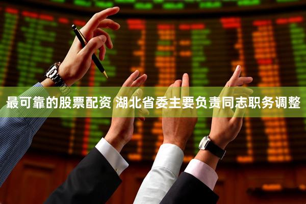 最可靠的股票配资 湖北省委主要负责同志职务调整